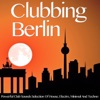 Clubbing Berlin (Powerful Club Sounds Selection of House, Electro, Minimal and Techno)