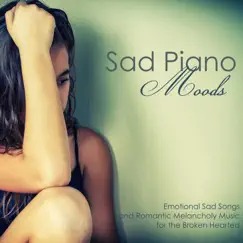 Sad Piano Moods - Emotional Sad Songs and Romantic Melancholy Music for the Broken Hearted by Sad Piano Music Collective album reviews, ratings, credits