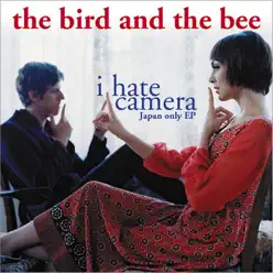 I Hate Camera - EP - The Bird and The Bee