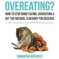 Samantha Michaels - Overeating? How to Stop Binge Eating, Overeating & Get the Natural Slim Body You Deserve: A Self-Help Guide to Control Emotional Eating Today! (Unabridged) artwork