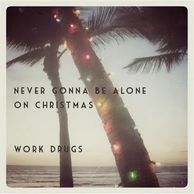 Never Gonna Be Alone On Christmas - Single - Work Drugs