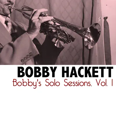 Bobby's Solo Sessions, Vol. 1 - Bobby Hackett Bobby's Solo Sessions, Vol. 1 - Bobby Hackett