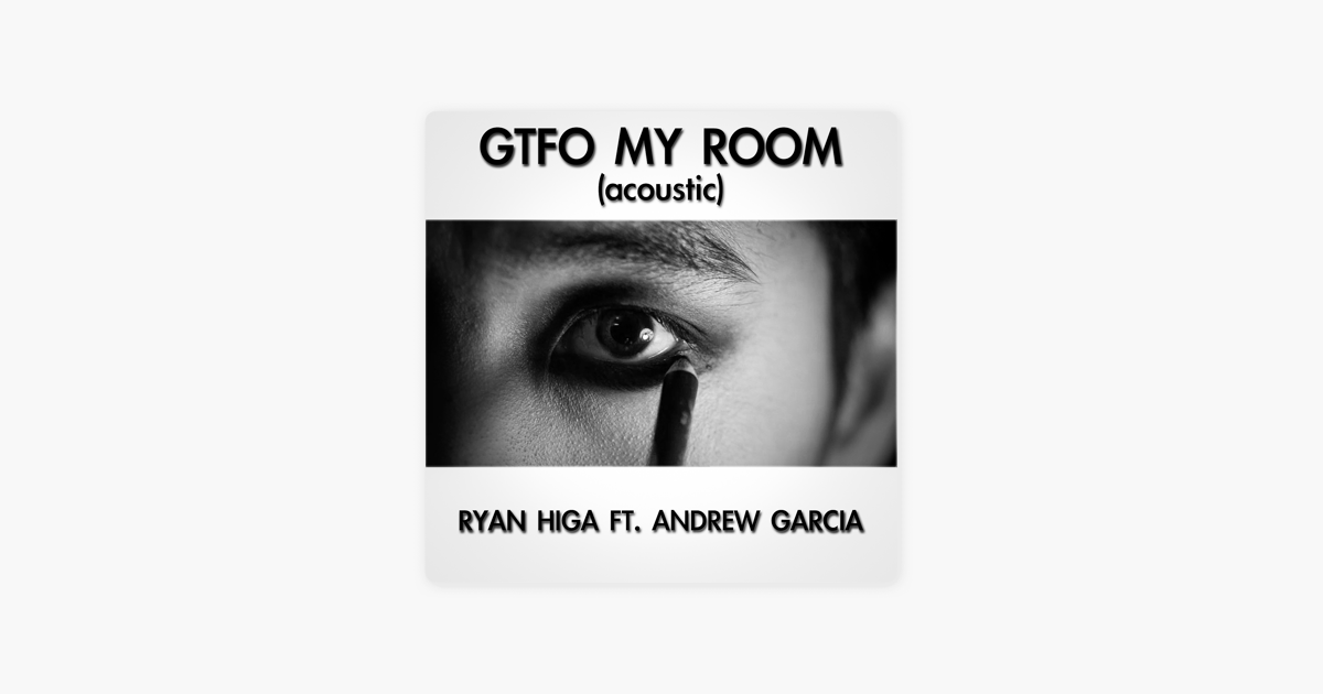 Gtfo My Room Acoustic Feat Andrew Garcia Single By Ryan Higa On Itunes