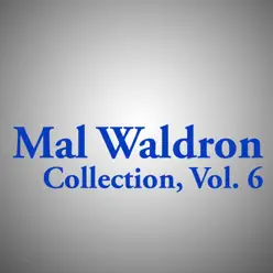 Mal Waldron Collection, Vol. 6 - Mal Waldron Mal Waldron Collection, Vol. 6 - Mal Waldron