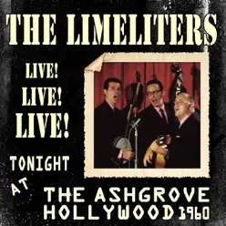 The Limeliters: Live! Live! Live! Tonight At the Ashgrove, Hollywood 1960 - The Limeliters The Limeliters: Live! Live! Live! Tonight At the Ashgrove, Hollywood 1960 - The Limeliters