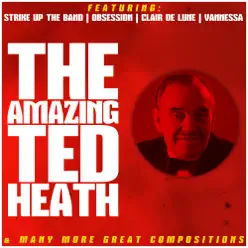 The Amazing Ted Heath - Ted Heath The Amazing Ted Heath - Ted Heath