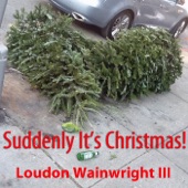 Loudon Wainwright III - Suddenly It's Christmas