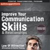 Improve Your Communication Skills & Relationships: Autosuggestions, Law of Attraction Affirmations & Positive Thinking - Cognitive Transformational Programs
