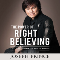 Joseph Prince - The Power of Right Believing: 7 Keys to Freedom from Fear, Guilt, And Addiction (Unabridged) artwork