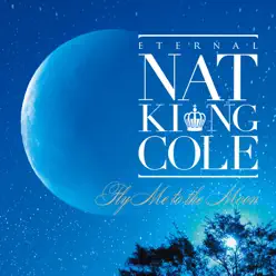 Eternal Nat King Cole-Fly Me To the Moon - Nat King Cole