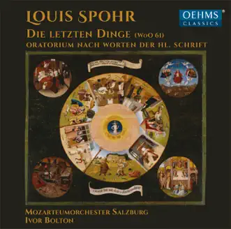 Spohr: Die letzten Dinge, WoO 61 by Ivor Bolton, Mozarteum Orchestra Salzburg, Salzburger Bachchor, Andrew Foster-Williams, Katharine Goeldner, Sally Matthews & Jeremy Ovenden album reviews, ratings, credits