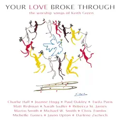 Your Love Broke Through: The Worship Songs of Keith Green - Keith Green