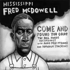 Come and Found You Gone: The Bill Ferris Recordings - Mississippi Fred McDowell Come and Found You Gone: The Bill Ferris Recordings - Mississippi Fred McDowell