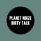 Dirty Talk - Planet Noize lyrics