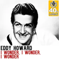 I Wonder, I Wonder, I Wonder (Remastered) - Single - Eddy Howard I Wonder, I Wonder, I Wonder (Remastered) - Single - Eddy Howard