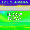 Latin Classics: Bossa Nova - Various Artists