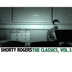 The Classics, Vol. 3 - Shorty Rogers The Classics, Vol. 3 - Shorty Rogers