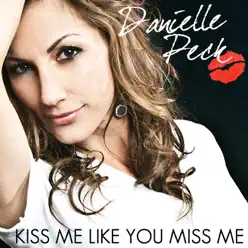 Kiss Me Like You Miss Me - Single - Danielle Peck Kiss Me Like You Miss Me - Single - Danielle Peck