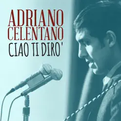 Ciao ti diro' - Single - Adriano Celentano Ciao ti diro' - Single - Adriano Celentano