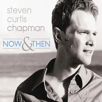 Now & Then - Steven Curtis Chapman