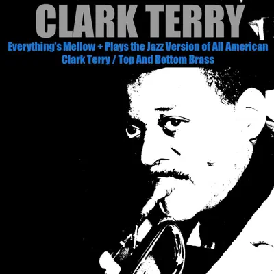 Everything's Mellow + Plays the Jazz Version of All American / Clark Terry / Top and Bottom Brass - Clark Terry Everything's Mellow + Plays the Jazz Version of All American / Clark Terry / Top and Bottom Brass - Clark Terry