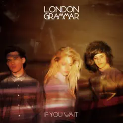 If You Wait (Deluxe Edition) - London Grammar