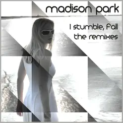 I Stumble, Fall / The Remixes - EP - Madison Park