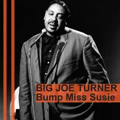 Bump Miss Susie - Single - Big Joe Turner Bump Miss Susie - Single - Big Joe Turner