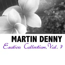 Exotica Collection, Vol. 7 - Martin Denny Exotica Collection, Vol. 7 - Martin Denny