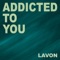 Addicted to You (Workout Gym Mix 128 Bpm) - Lavon lyrics
