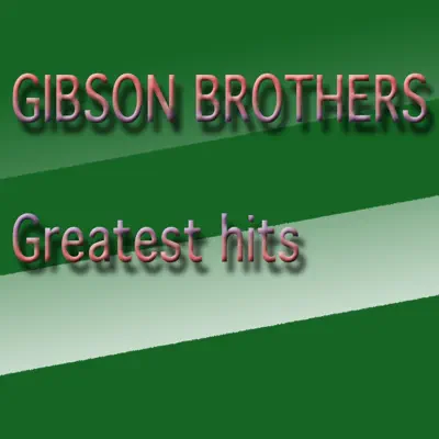 Gibson Brothers Greatest Hits (Greatest Hits) - Gibson Brothers Gibson Brothers Greatest Hits (Greatest Hits) - Gibson Brothers