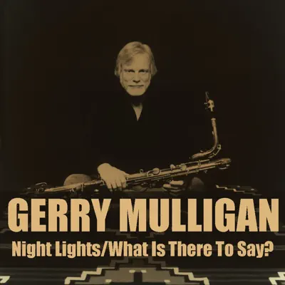 Gerry Mulligan: Night Lights/What Is There To Say? - Gerry Mulligan Gerry Mulligan: Night Lights/What Is There To Say? - Gerry Mulligan