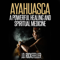 J.D. Rockefeller - Ayahuasca: A Powerful Healing and Spiritual Medicine (Unabridged) artwork