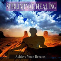 Subliminal Healing Group - Achieve Your Dreams Subliminal Music For the Mind and Spirit artwork