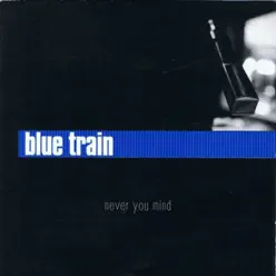 Never You Mind - Blue Train Never You Mind - Blue Train