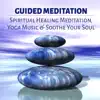 Guided Meditation - Spiritual Healing Meditation, Yoga Music & Soothe Your Soul album lyrics, reviews, download