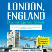 London, England - Travel Guide Book: A Comprehensive 5-Day Travel Guide (Unabridged) - Passport to European Travel Guides Cover Art