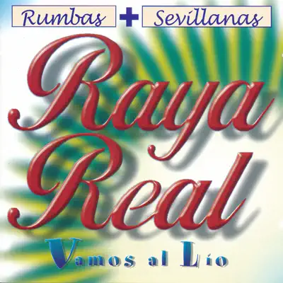 Rumbas + Sevillanas. Vamos al Lío - Raya Real Rumbas + Sevillanas. Vamos al Lío - Raya Real