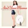 Ain't Your Mama - Single
