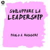 Sviluppare la leadership - Paolo A. Ruggeri