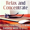 Relax and Concentrate - Relaxing Piano Pieces to Work, Classical Music to Office