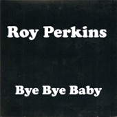 Roy Perkins - Bye Bye Baby