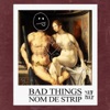 Nom De Strip - Bad Things