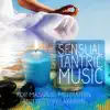 Sensual Tantric Music: Tantra Music for Meditation, Sex Relaxation, Intimacy and Deep Massage, Erotica Games & Making Love album lyrics, reviews, download