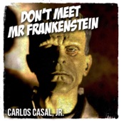 Carlos Casal, Jr. - Don't Meet Mr Frankenstein