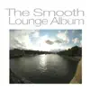 The Smooth Lounge Album album lyrics, reviews, download