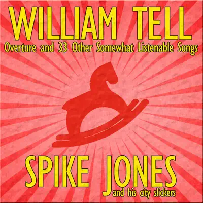William Tell Overture and 33 Other Somewhat Listenable Songs - Spike Jones & His City Slickers William Tell Overture and 33 Other Somewhat Listenable Songs - Spike Jones & His City Slickers