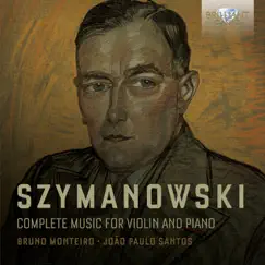 Szymanowski: Complete Music for Violin and Piano by Bruno Monteiro & Joao Paulo Santos album reviews, ratings, credits