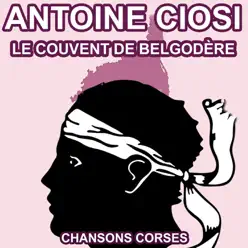 Le Couvent de Belgodère - Les Plus Belles Chansons Corses d'Antoine Ciosi - Antoine Ciosi Le Couvent de Belgodère - Les Plus Belles Chansons Corses d'Antoine Ciosi - Antoine Ciosi