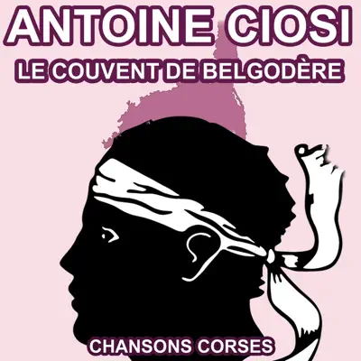 Le Couvent de Belgodère - Les Plus Belles Chansons Corses d'Antoine Ciosi - Antoine Ciosi Le Couvent de Belgodère - Les Plus Belles Chansons Corses d'Antoine Ciosi - Antoine Ciosi